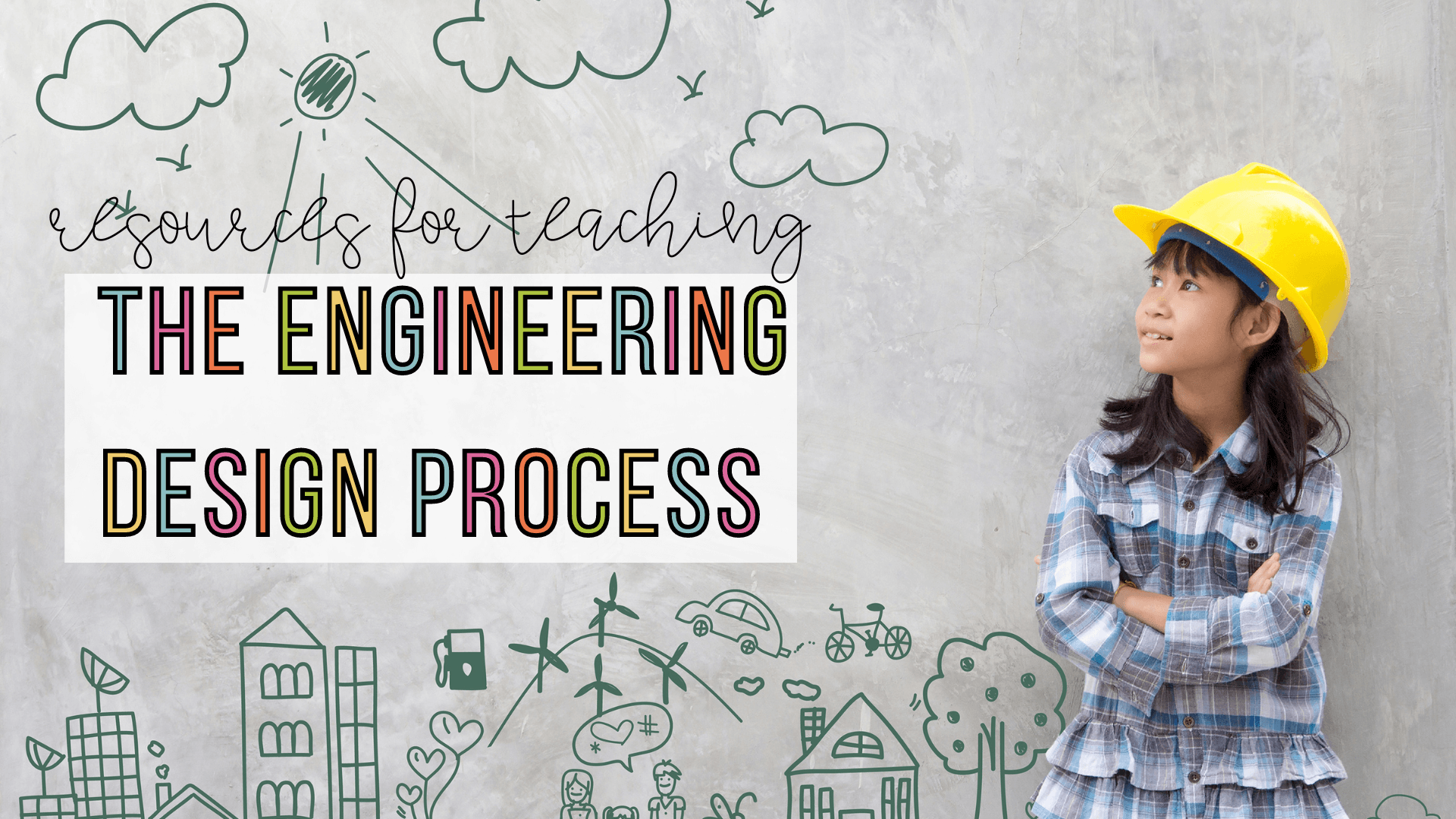 Resources for teaching the engineering design process blog header shows a girl in a hard hat looking at hand drawn city doodles
