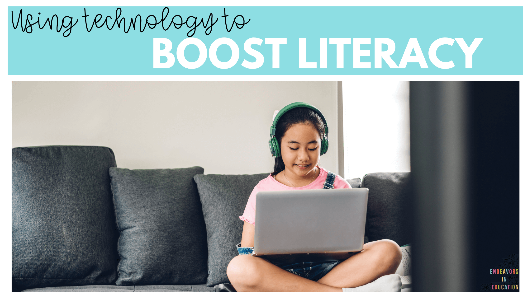 Image is of a young girl with headphones on connected to a laptop sitting on a couch. The text in the image says "using technology to boost literacy"